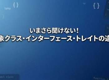 いまさら聞けない、抽象クラスとインターフェースとトレイトの違い